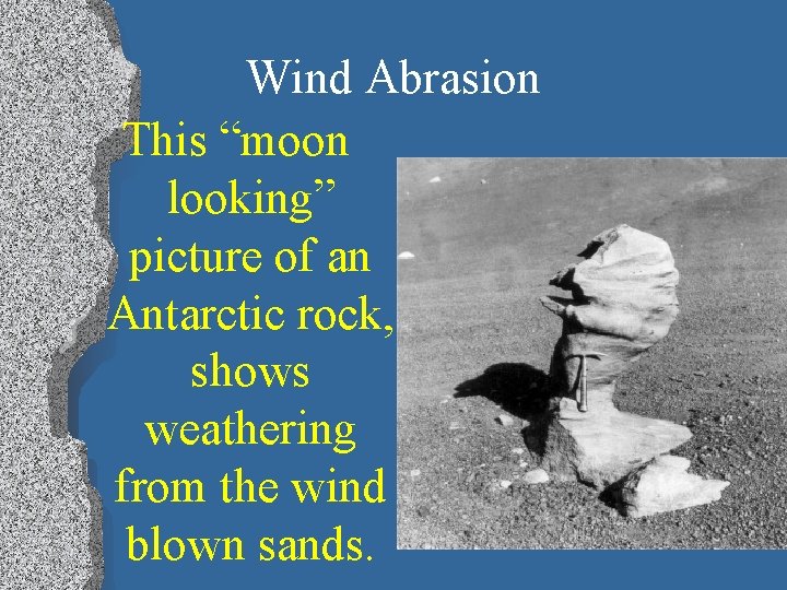 Wind Abrasion This “moon looking” picture of an Antarctic rock, shows weathering from the