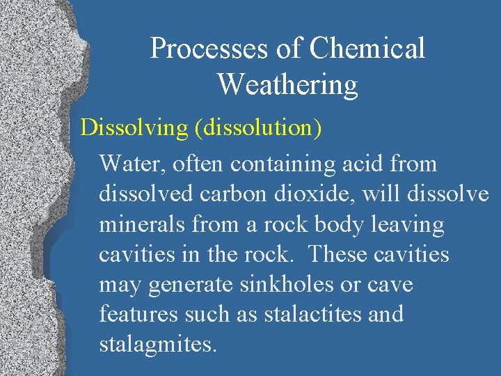 Processes of Chemical Weathering Dissolving (dissolution) Water, often containing acid from dissolved carbon dioxide,
