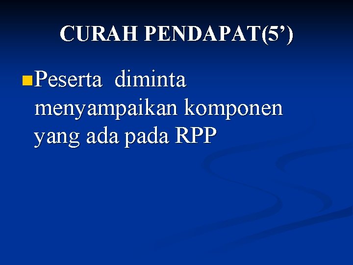 CURAH PENDAPAT(5’) n Peserta diminta menyampaikan komponen yang ada pada RPP 