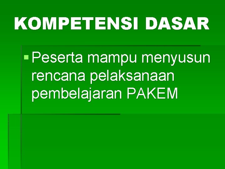 KOMPETENSI DASAR § Peserta mampu menyusun rencana pelaksanaan pembelajaran PAKEM 