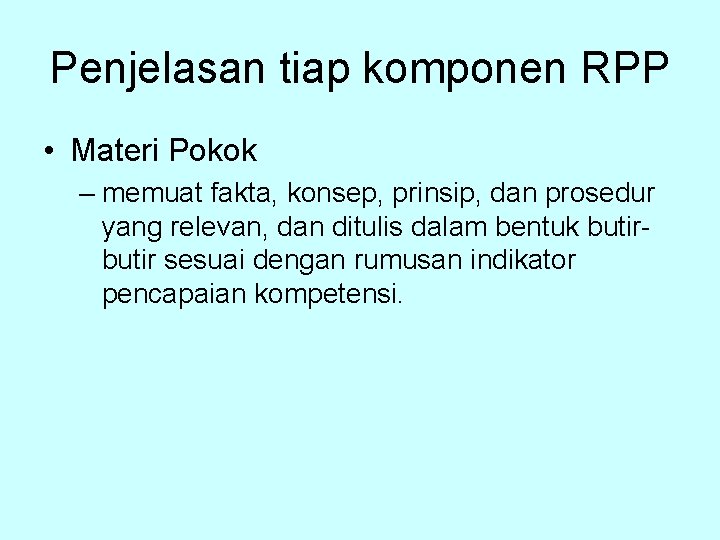Penjelasan tiap komponen RPP • Materi Pokok – memuat fakta, konsep, prinsip, dan prosedur