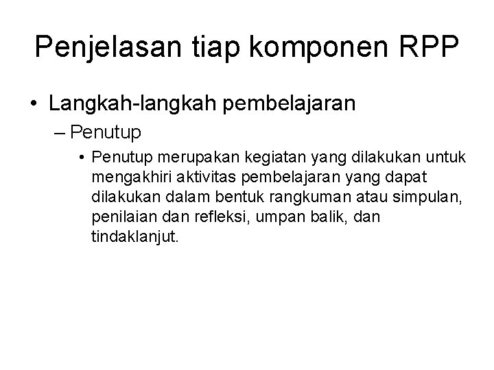 Penjelasan tiap komponen RPP • Langkah langkah pembelajaran – Penutup • Penutup merupakan kegiatan