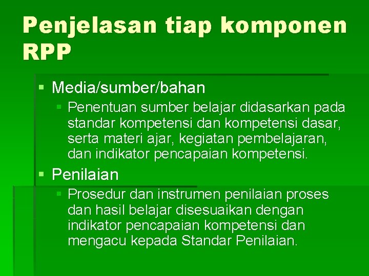 Penjelasan tiap komponen RPP § Media/sumber/bahan § Penentuan sumber belajar didasarkan pada standar kompetensi