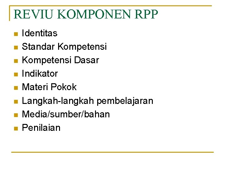 REVIU KOMPONEN RPP n n n n Identitas Standar Kompetensi Dasar Indikator Materi Pokok