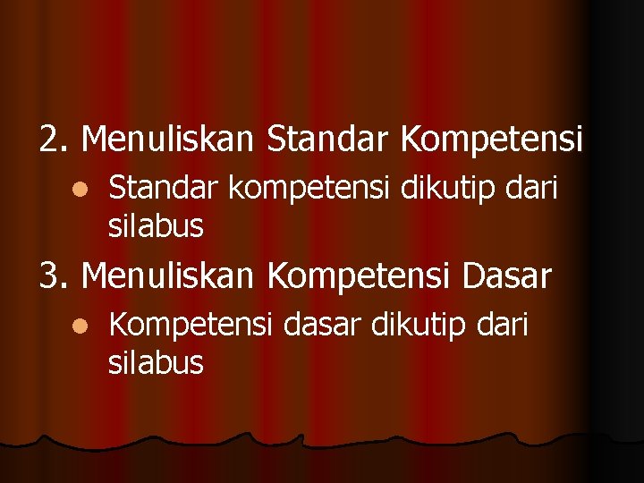 2. Menuliskan Standar Kompetensi l Standar kompetensi dikutip dari silabus 3. Menuliskan Kompetensi Dasar