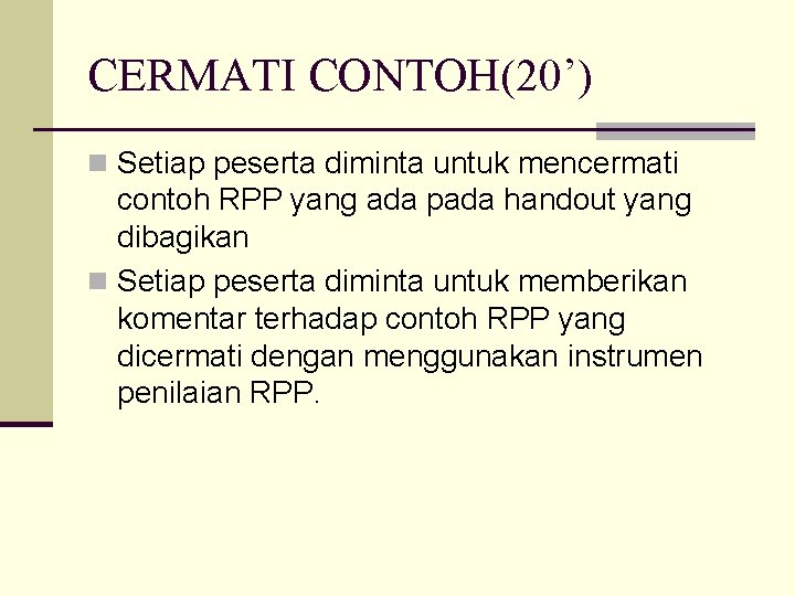 CERMATI CONTOH(20’) n Setiap peserta diminta untuk mencermati contoh RPP yang ada pada handout