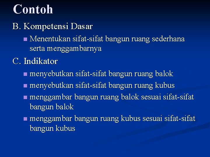 Contoh B. Kompetensi Dasar n Menentukan sifat-sifat bangun ruang sederhana serta menggambarnya C. Indikator