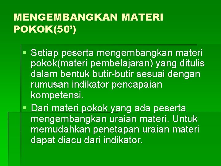 MENGEMBANGKAN MATERI POKOK(50’) § Setiap peserta mengembangkan materi pokok(materi pembelajaran) yang ditulis dalam bentuk