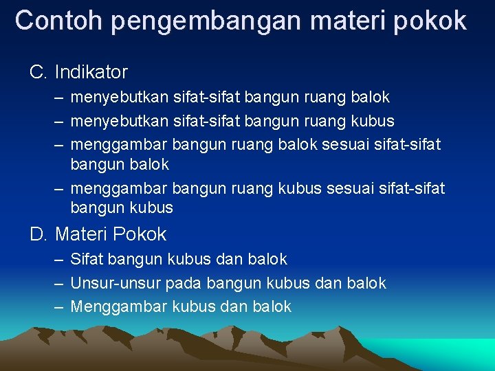 Contoh pengembangan materi pokok C. Indikator – menyebutkan sifat bangun ruang balok – menyebutkan