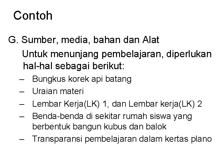 Contoh G. Sumber, media, bahan dan Alat Untuk menunjang pembelajaran, diperlukan hal sebagai berikut: