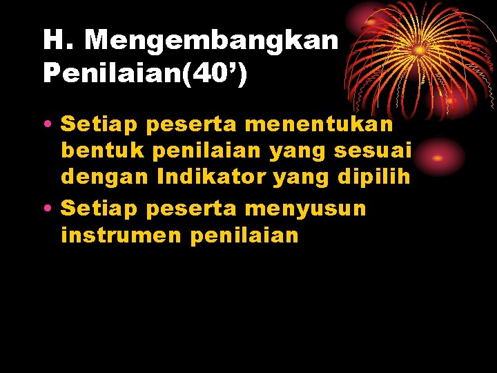 H. Mengembangkan Penilaian(40’) • Setiap peserta menentukan bentuk penilaian yang sesuai dengan Indikator yang