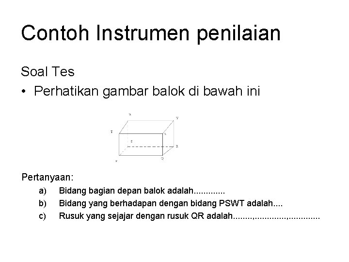 Contoh Instrumen penilaian Soal Tes • Perhatikan gambar balok di bawah ini Pertanyaan: a)