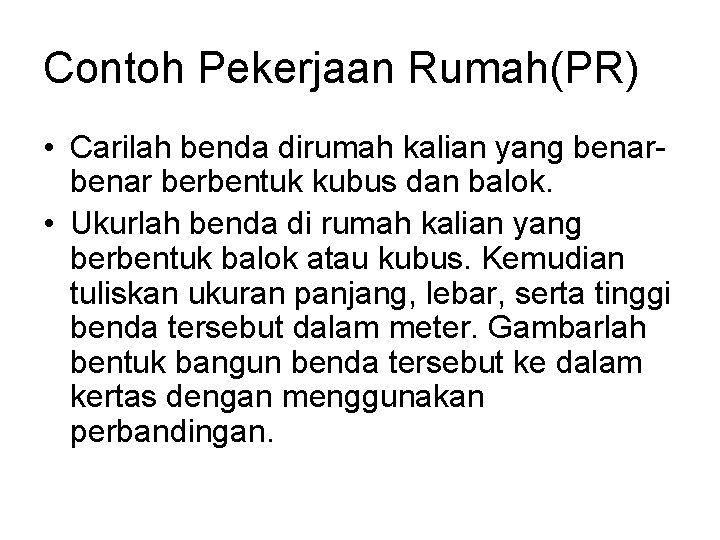 Contoh Pekerjaan Rumah(PR) • Carilah benda dirumah kalian yang benar berbentuk kubus dan balok.