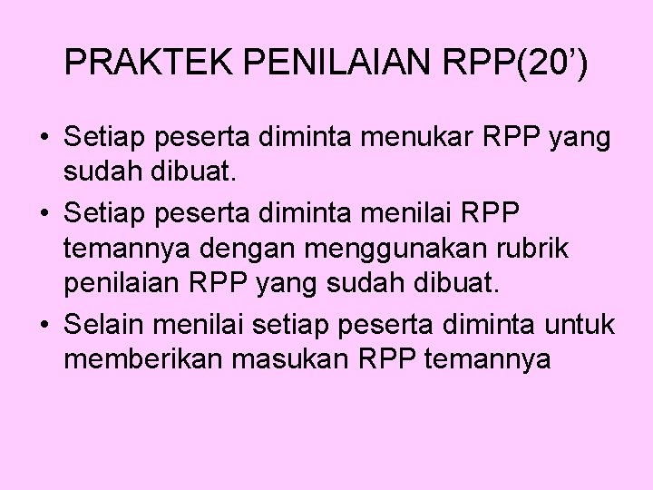 PRAKTEK PENILAIAN RPP(20’) • Setiap peserta diminta menukar RPP yang sudah dibuat. • Setiap