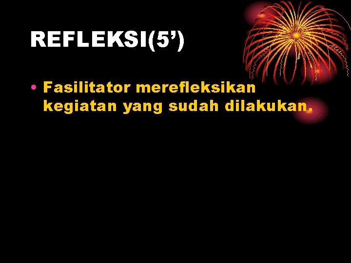 REFLEKSI(5’) • Fasilitator merefleksikan kegiatan yang sudah dilakukan. 
