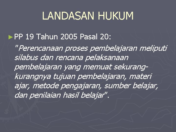 LANDASAN HUKUM ► PP 19 Tahun 2005 Pasal 20: ”Perencanaan proses pembelajaran meliputi silabus