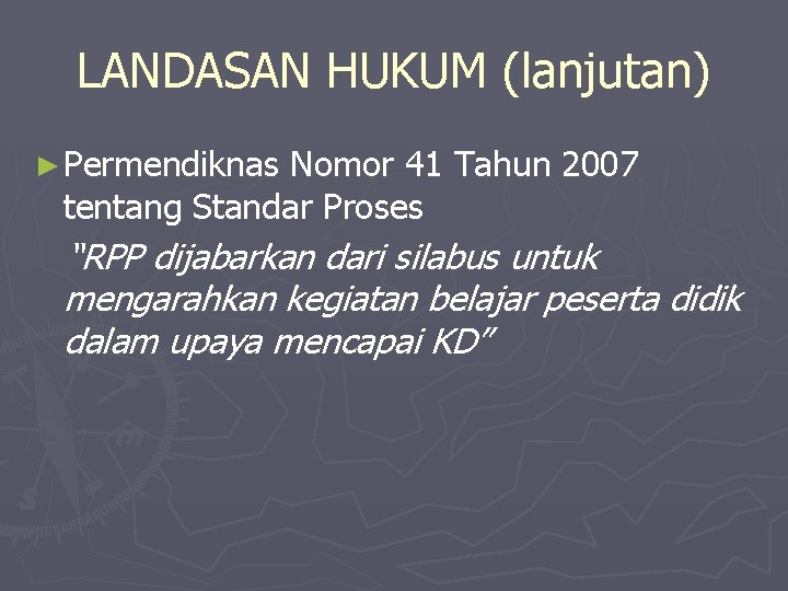LANDASAN HUKUM (lanjutan) ► Permendiknas Nomor 41 Tahun 2007 tentang Standar Proses “RPP dijabarkan