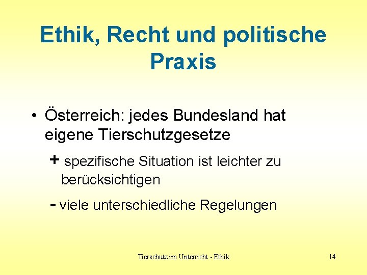Ethik, Recht und politische Praxis • Österreich: jedes Bundesland hat eigene Tierschutzgesetze + spezifische Ethik, Recht und politische Praxis • Österreich: jedes Bundesland hat eigene Tierschutzgesetze + spezifische