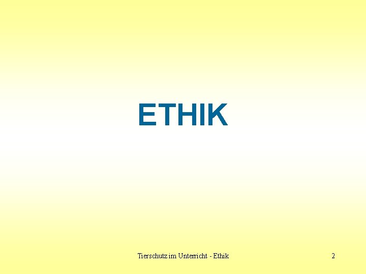 ETHIK Tierschutz im Unterricht - Ethik 2 ETHIK Tierschutz im Unterricht - Ethik 2