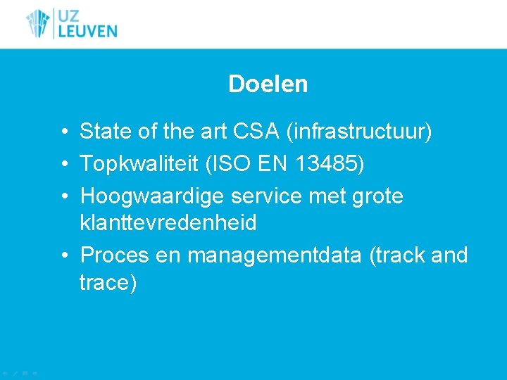 Doelen • State of the art CSA (infrastructuur) • Topkwaliteit (ISO EN 13485) •