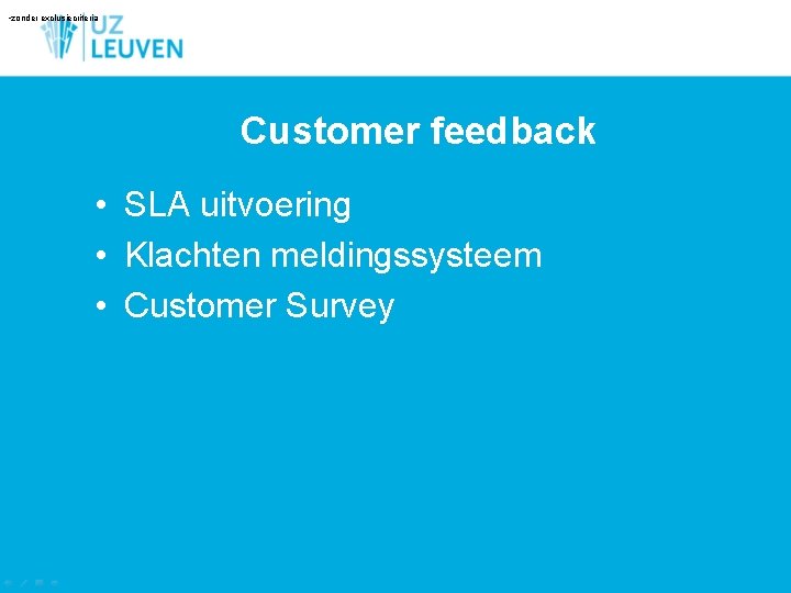  • zonder exclusiecriteria Customer feedback • SLA uitvoering • Klachten meldingssysteem • Customer