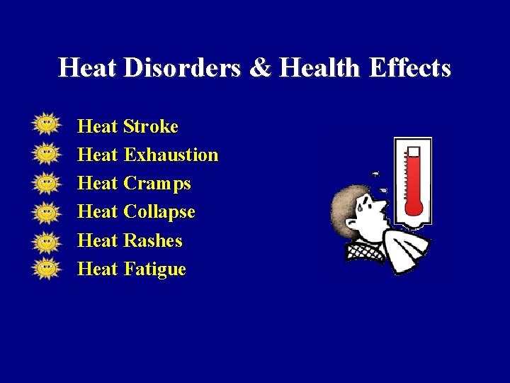 Heat Disorders & Health Effects • • • Heat Stroke Heat Exhaustion Heat Cramps