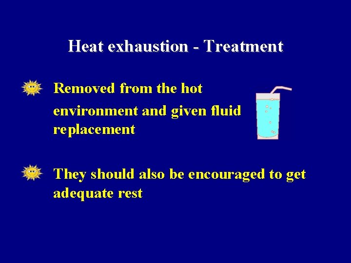 Heat exhaustion - Treatment • Removed from the hot environment and given fluid replacement