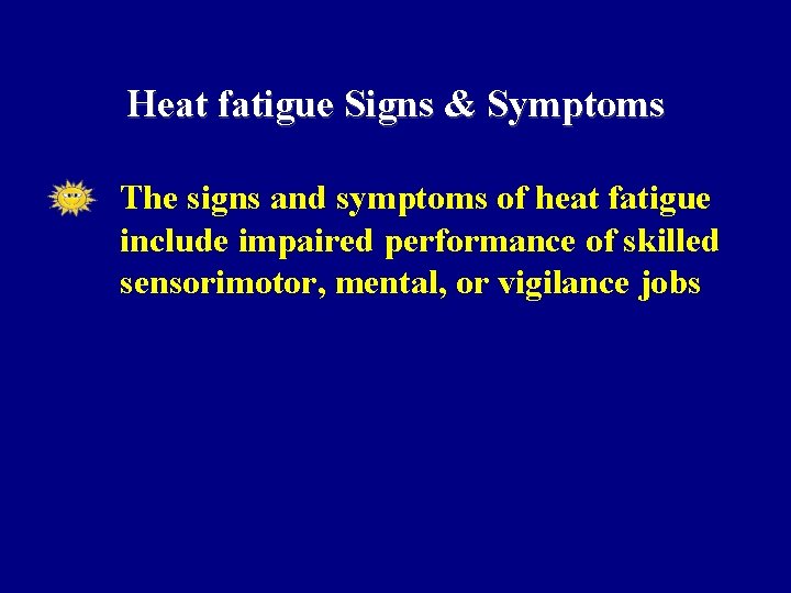 Heat fatigue Signs & Symptoms • The signs and symptoms of heat fatigue include