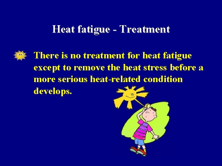 Heat fatigue - Treatment • There is no treatment for heat fatigue except to