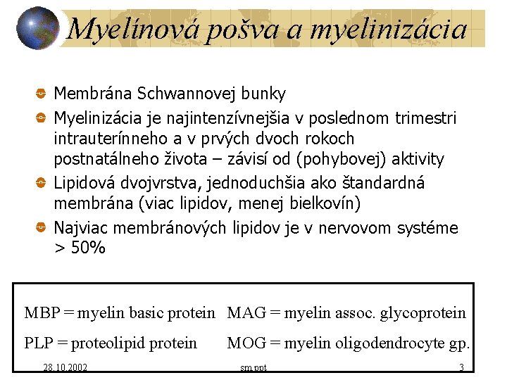 Myelínová pošva a myelinizácia Membrána Schwannovej bunky Myelinizácia je najintenzívnejšia v poslednom trimestri intrauterínneho