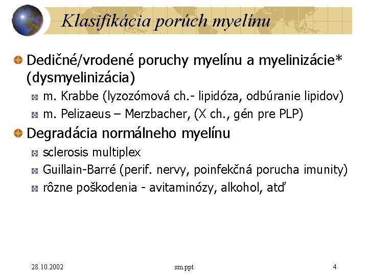 Klasifikácia porúch myelínu Dedičné/vrodené poruchy myelínu a myelinizácie* (dysmyelinizácia) m. Krabbe (lyzozómová ch. -