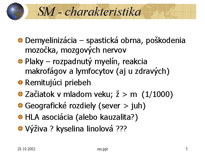 SM - charakteristika Demyelinizácia – spastická obrna, poškodenia mozočka, mozgových nervov Plaky – rozpadnutý