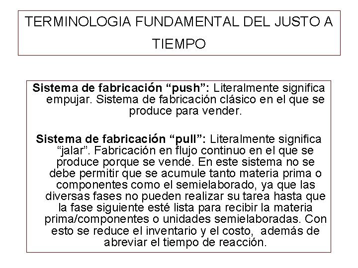 TERMINOLOGIA FUNDAMENTAL DEL JUSTO A TIEMPO Sistema de fabricación “push”: Literalmente significa empujar. Sistema