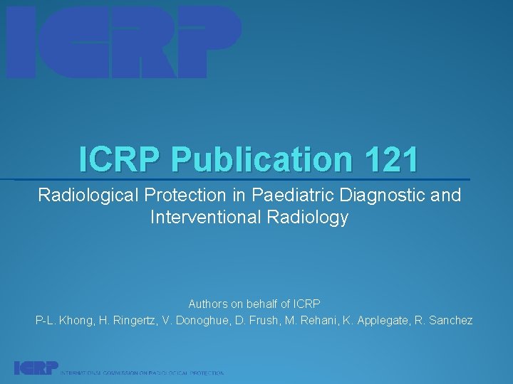 ICRP Publication 121 Radiological Protection in Paediatric Diagnostic and Interventional Radiology Authors on behalf