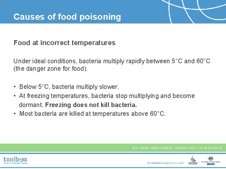 Causes of food poisoning Food at incorrect temperatures Under ideal conditions, bacteria multiply rapidly