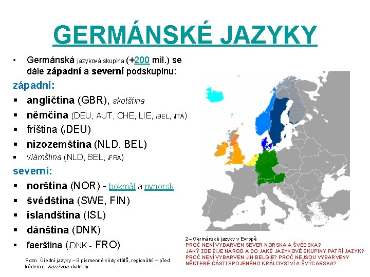 GERMÁNSKÉ JAZYKY • Germánská jazyková skupina (+200 mil. ) se dále západní a severní