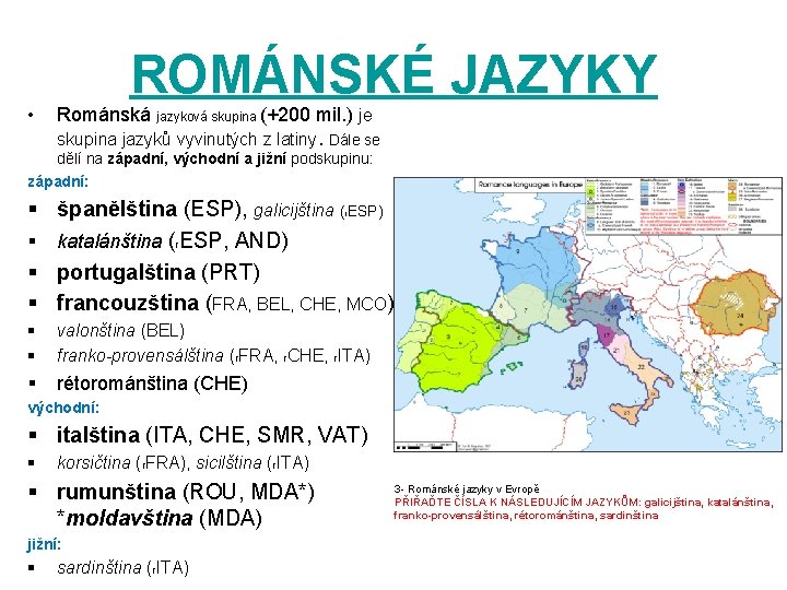  • ROMÁNSKÉ JAZYKY Románská jazyková skupina (+200 mil. ) je skupina jazyků vyvinutých