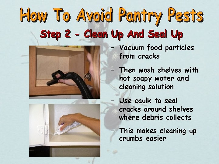 – Vacuum food particles from cracks – Then wash shelves with hot soapy water