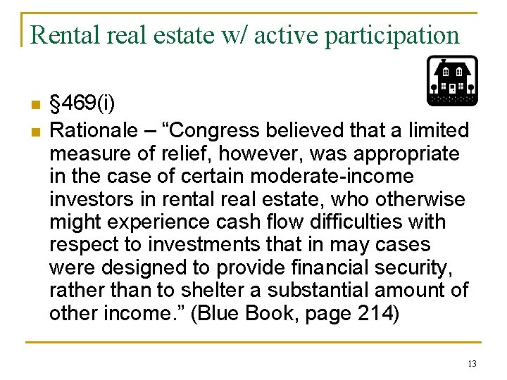 Rental real estate w/ active participation n n § 469(i) Rationale – “Congress believed