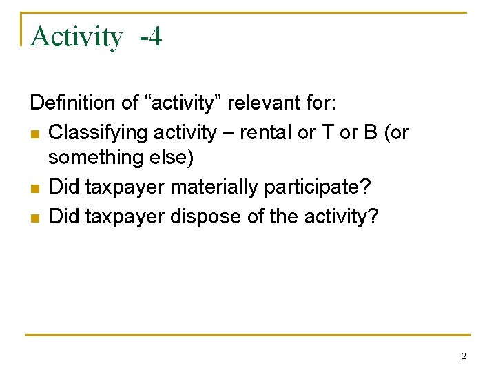 Activity -4 Definition of “activity” relevant for: n Classifying activity – rental or T