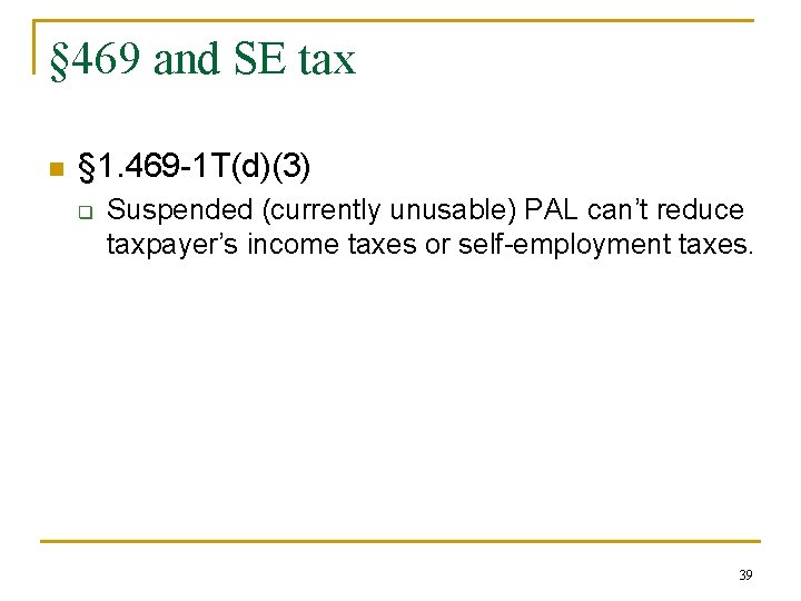 § 469 and SE tax n § 1. 469 -1 T(d)(3) q Suspended (currently