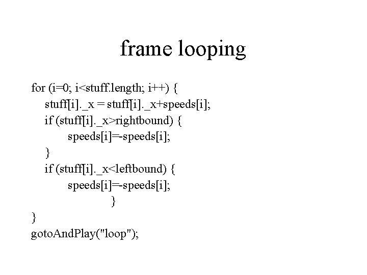 frame looping for (i=0; i<stuff. length; i++) { stuff[i]. _x = stuff[i]. _x+speeds[i]; if