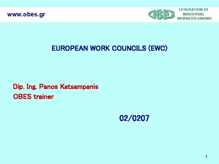 FEDERATION OF INDUSTRIAL WORKERS UNIONS www. obes. gr EUROPEAN WORK COUNCILS (EWC) Dip. Ing.