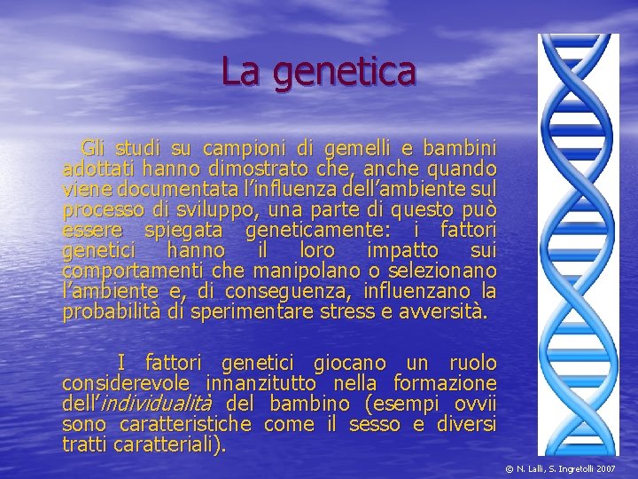 La genetica Gli studi su campioni di gemelli e bambini adottati hanno dimostrato che,