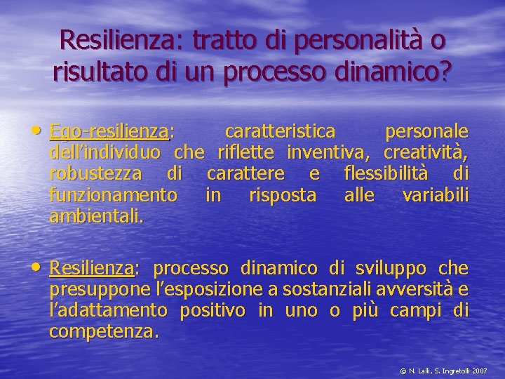 Resilienza: tratto di personalità o risultato di un processo dinamico? • Ego-resilienza: caratteristica personale