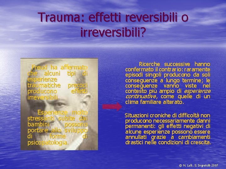 Trauma: effetti reversibili o irreversibili? Freud ha affermato che alcuni tipi di esperienze traumatiche