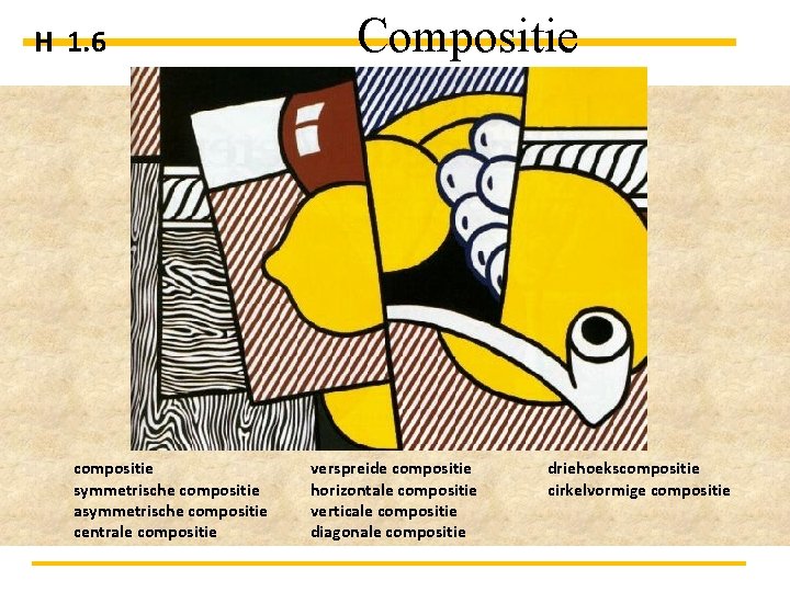 H 1. 6 compositie symmetrische compositie asymmetrische compositie centrale compositie Compositie verspreide compositie horizontale