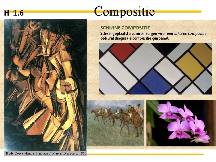 H 1. 6 Compositie SCHUINE COMPOSITIE Schuin geplaatste vormen zorgen voor een schuine compositie,