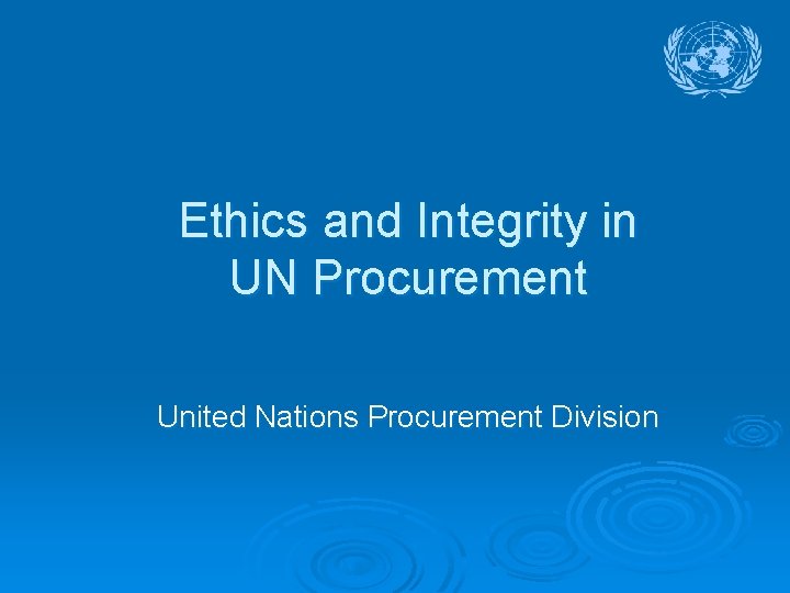 Ethics and Integrity in UN Procurement United Nations Procurement Division 