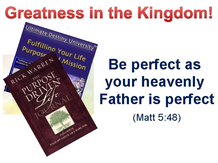 Be perfect as your heavenly Father is perfect (Matt 5: 48) 